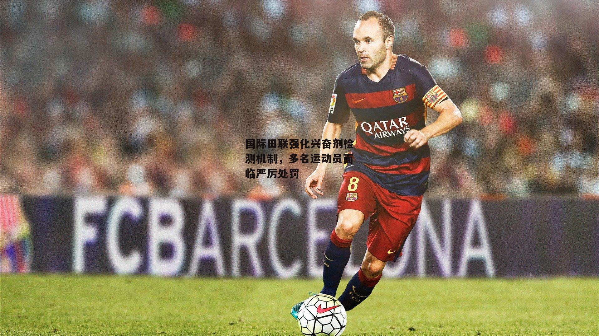 国际田联强化兴奋剂检测机制，多名运动员面临严厉处罚