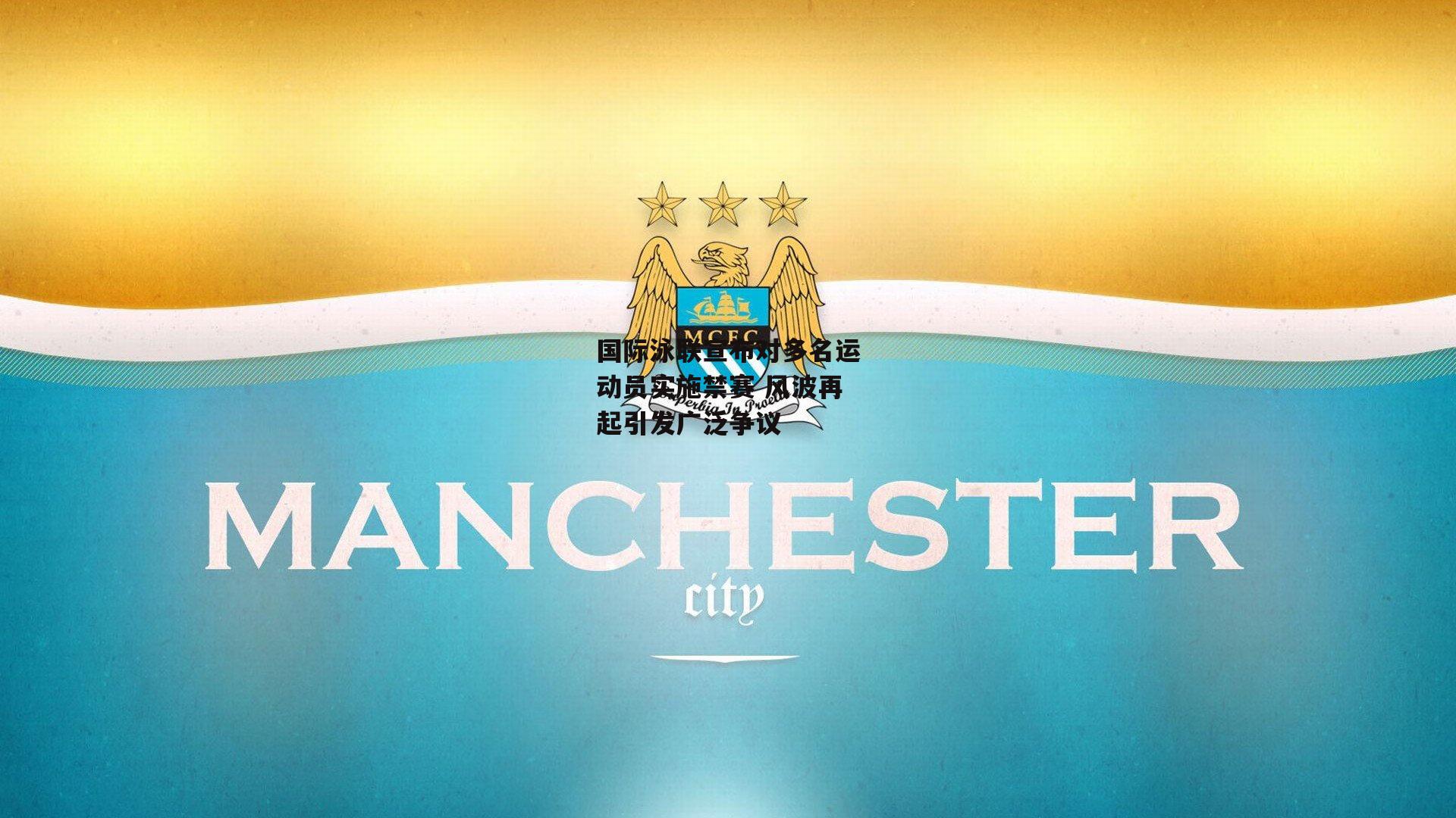 国际泳联宣布对多名运动员实施禁赛 风波再起引发广泛争议