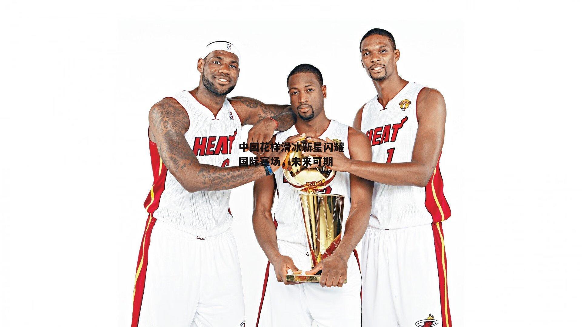 中国花样滑冰新星闪耀国际赛场，未来可期